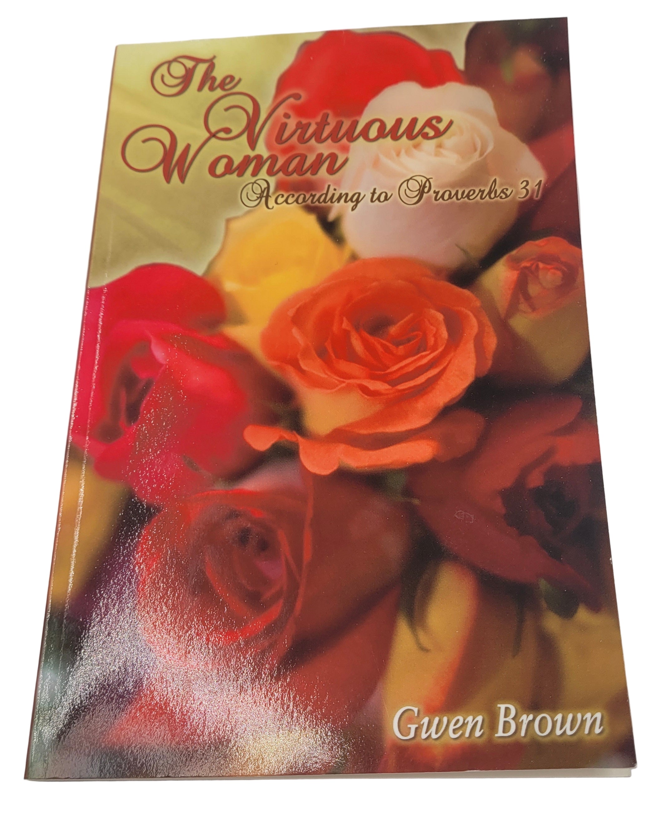 The Virtuous Woman According to Proverbs 31 by Gwen Brown (2007, Master Press)